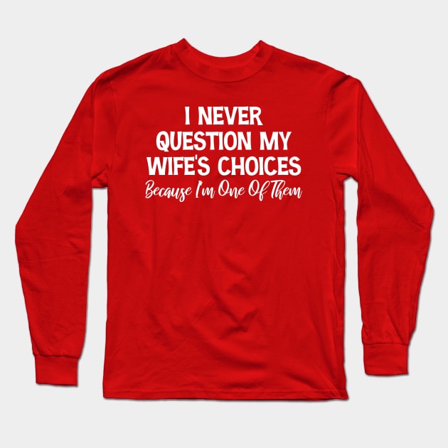I Never Question My Wife's Choices Wife's Gift Long Sleeve T-Shirt by chidadesign